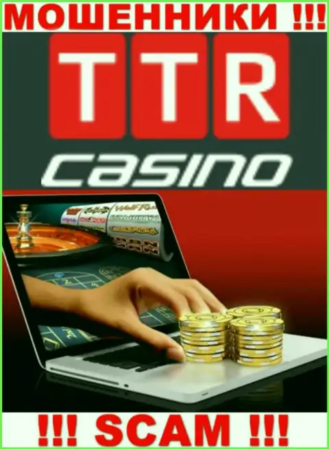Сфера деятельности организации TTR Casino - это капкан для доверчивых людей
